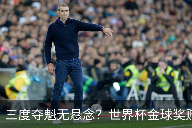 三度夺魁无悬念？世界杯金球奖赔率：梅西1.12超低赔断层领跑！