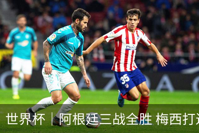 世界杯｜阿根廷三战全胜 梅西打进世界杯第19球