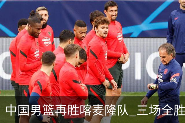 中国男篮再胜喀麦隆队 三场全胜结束国际团结杯