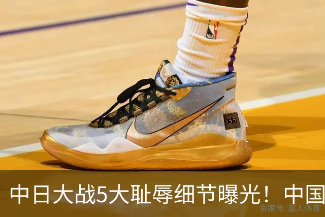 中日大战5大耻辱细节曝光！中国男篮惨输19分，比输球本身更吓人