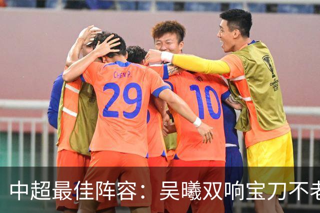 中超最佳阵容：吴曦双响宝刀不老 基莱斯2助攻助津门虎脱困