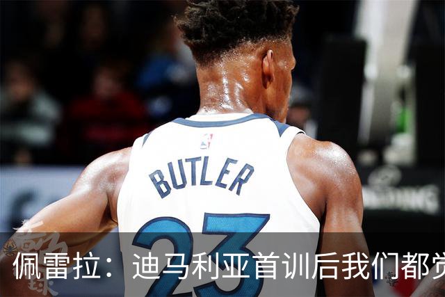 佩雷拉：迪马利亚首训后我们都觉得有他能夺冠