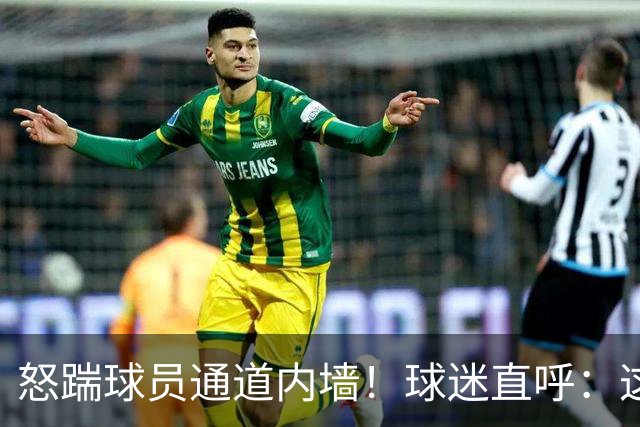 怒踹球员通道内墙！球迷直呼：这一脚，该直接踹向孙铭徽！