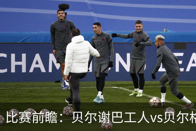 比赛前瞻：贝尔谢巴工人vs贝尔格莱德红星，通往欧冠的遭遇战