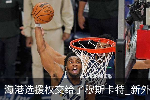 海港选援权交给了穆斯卡特 新外援偏向巴西帮