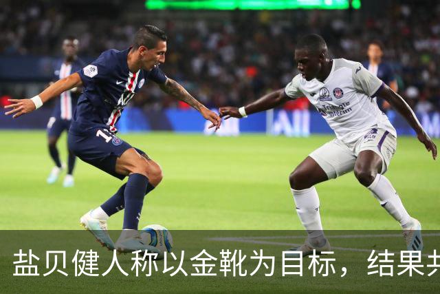 盐贝健人称以金靴为目标，结果共出战6分钟0进球+遭库尼亚嘲讽