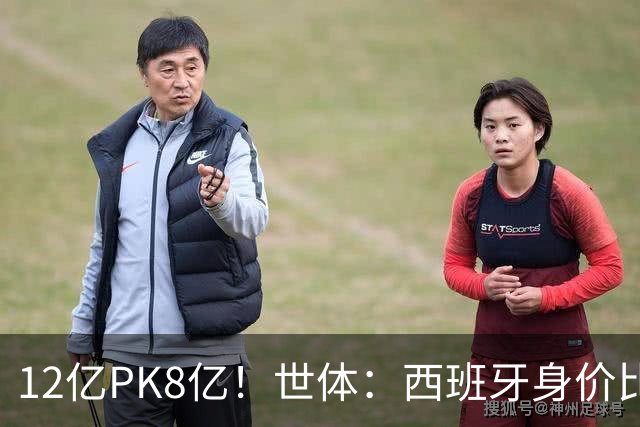 12亿PK8亿！世体：西班牙身价比阿根廷多4.125亿，每个位置都更高